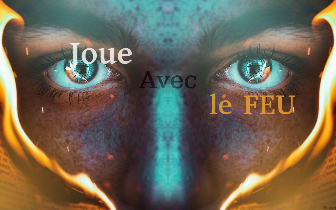 Joue avec le feu, par Ollash